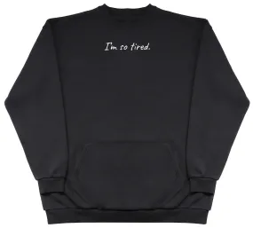 I'm So Tired - Huge Oversized Hoodless Hoodie